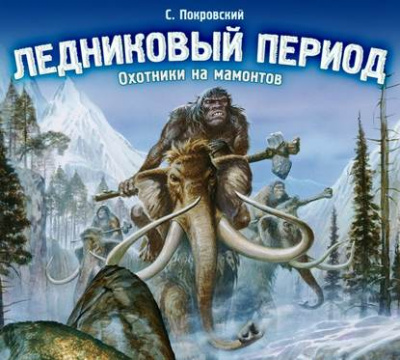 Ледниковый период. Охотники на мамонтов - Сергей Покровский - <a href=