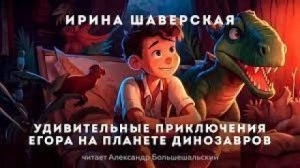 Удивительные приключения Егора на планете динозавров - Ирина Шаверская - <a href=