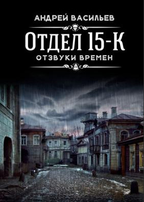 Отдел 15-К. Отзвуки времен - Андрей Васильев (3) - <a href=