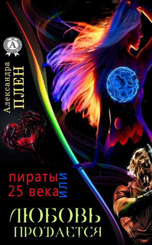 Любовь продается или Пираты 25 века - Александра Плен - <a href=
