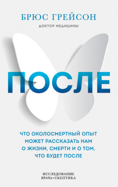 После. Что околосмертный опыт может рассказать нам о жизни, смерти и том, что будет после - Брюс Грейсон - <a href=