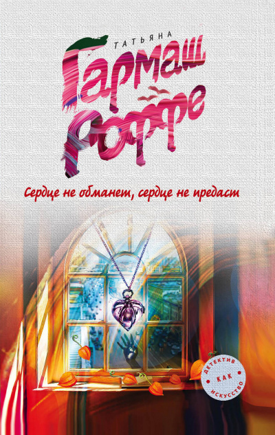 Сердце не обманет, сердце не предаст - Татьяна Гармаш-Роффе - <a href=