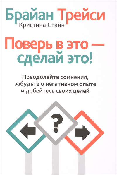 Поверь в это, сделай это! Преодолейте сомнения, расстаньтесь с прошлым и полностью раскройте свой потенциал - Брайан Трейси - <a href=