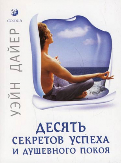 Десять секретов успеха и душевного покоя - Дайер Уэйн - <a href=