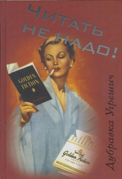 Читать не надо - Дубравка Угрешич - <a href=