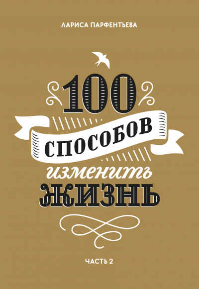 100 способов изменить жизнь. Часть 2 - Лариса Парфентьева - <a href=