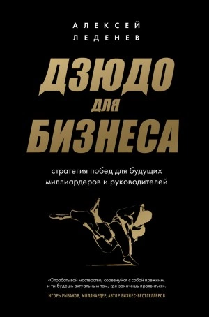 Дзюдо для бизнеса. Стратегия побед для будущих миллиардеров и руководителей - Алексей Леденев