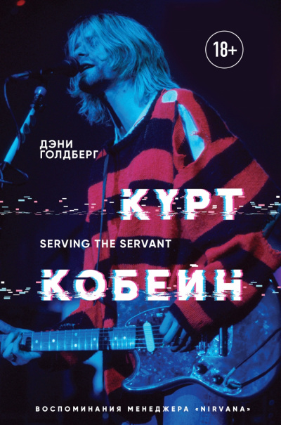 Курт Кобейн. Serving the Servant. Воспоминания менеджера «Nirvana» - Дэнни Голдберг - <a href=