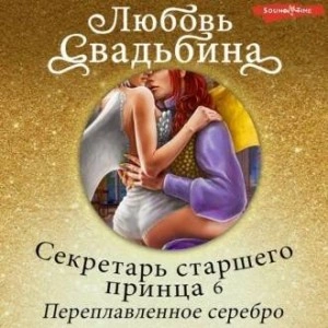 Секретарь старшего принца 6. Переплавленное серебро - Любовь Свадьбина - <a href=
