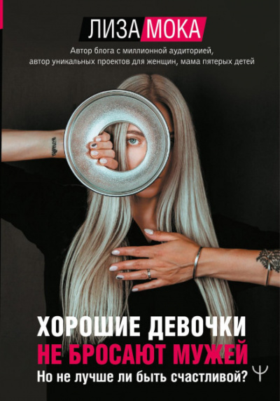 Хорошие девочки не бросают мужей. Но не лучше ли быть счастливой? - Лиза Мока - <a href=
