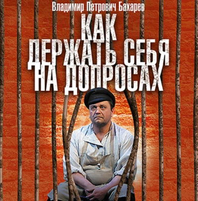 Как держать себя на допросах - Бахарев Владимир - <a href=