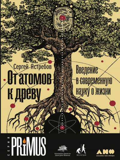 От атомов к древу: Введение в современную науку о жизни - Сергей Ястребов - <a href=