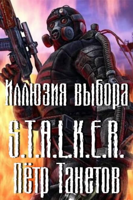 Иллюзия выбора (S.T.A.L.K.E.R.) - Петр Танетов - <a href=
