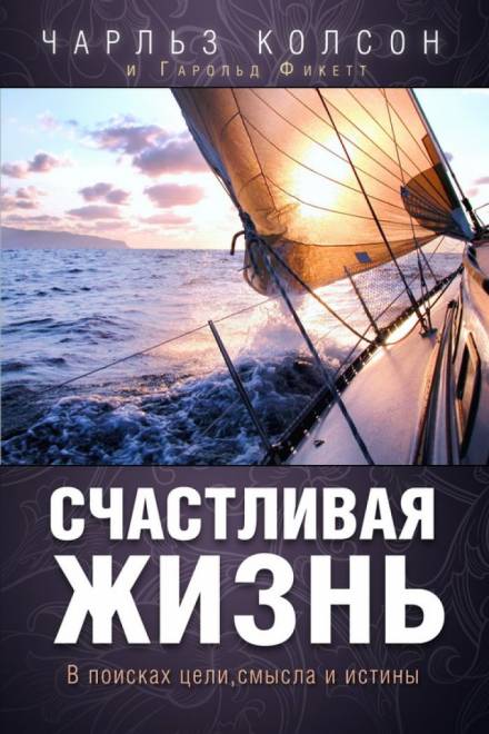 Счастливая жизнь. В поисках цели, смысла и истины - Чарльз Колсон - <a href=