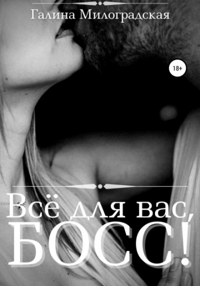 Всё для вас, Босс! - Галина Милоградская - <a href=
