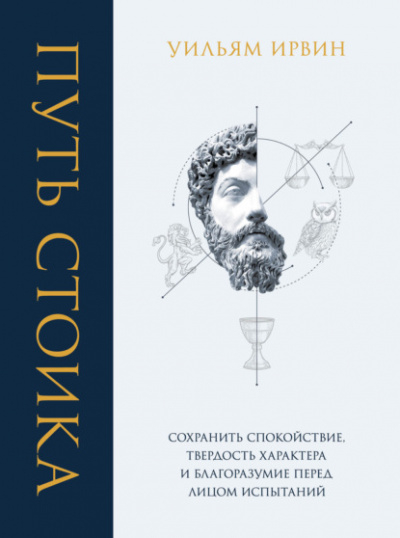 Путь стоика. Сохранить спокойствие, твёрдость характера и благоразумие перед лицом испытаний - Уильям Ирвин - <a href=