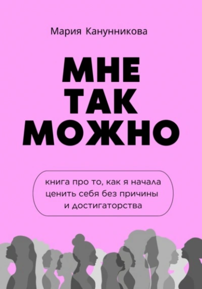 Мне так можно. Книга про то, как я начала ценить себя без причины и достигаторства - Мария Канунникова - <a href=
