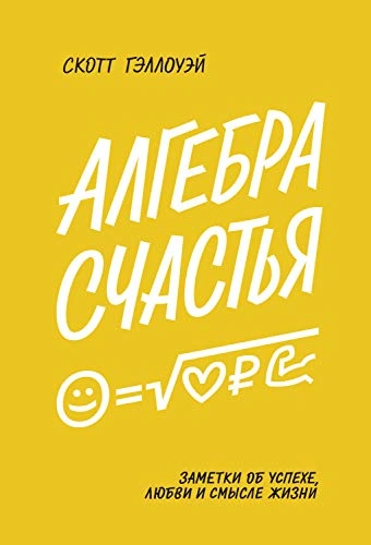 Алгебра счастья. Заметки об успехе, любви и смысле жизни - Скотт Гэллоуэй - <a href=