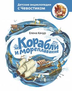 Корабли и мореплавание. Детские энциклопедии с Чевостиком - Елена Качур - <a href=