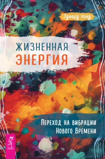Жизненная Энергия. Переход на вибрации Нового Времени - Эдвард Уолд