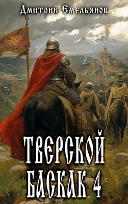 Тверской Баскак. Книга 4 - Дмитрий Емельянов - <a href=