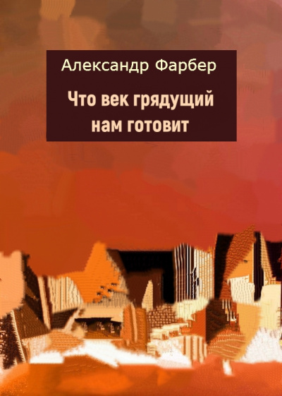 Что век грядущий нам готовит - Александр Фарбер - <a href=