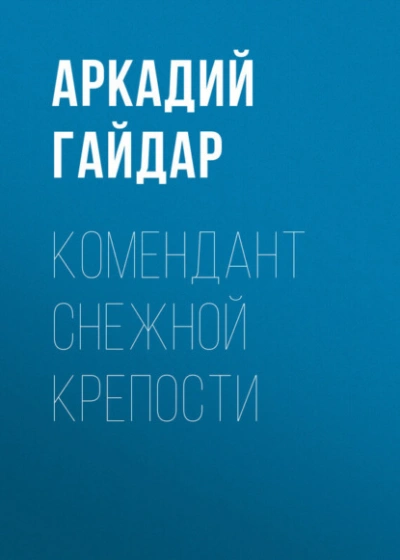 Комендант снежной крепости - Аркадий Гайдар - <a href=