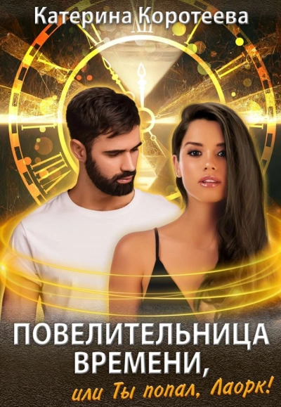Повелительница времени, или Ты попал, Лаорк! - Катерина Коротеева - <a href=