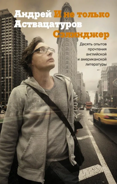 И не только Сэлинджер: Десять опытов прочтения английской и американской литературы - Андрей Аствацатуров - <a href=