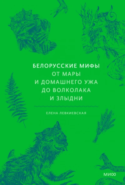 Белорусские мифы. От Мары и домашнего ужа до волколака и Злыдни - Елена Левкиевская - <a href=