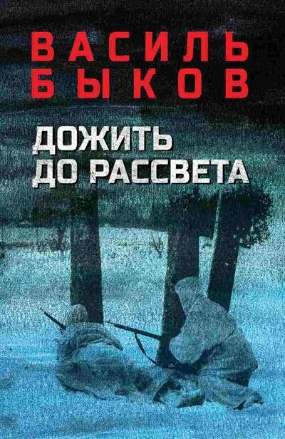 Дожить до рассвета - Василь Быков - <a href=