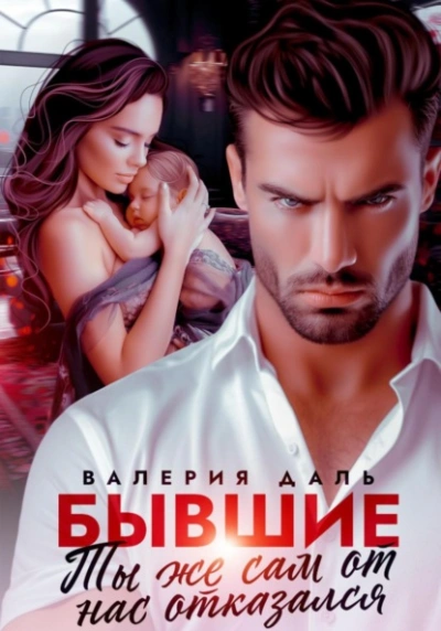 Бывшие. Ты же сам от нас отказался - Валерия Даль - <a href=