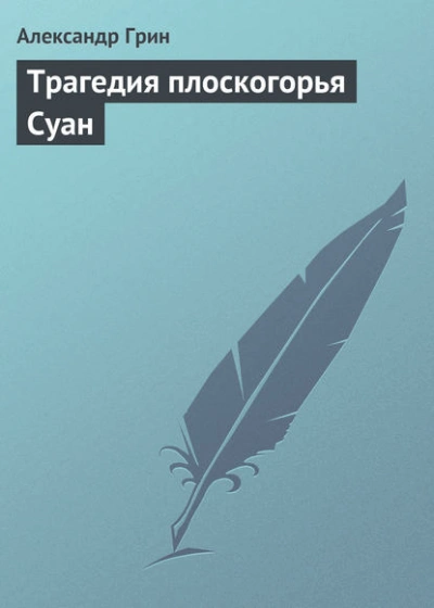 Трагедия плоскогорья Суан - Александр Грин - <a href=