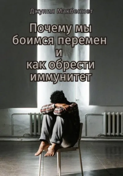 Почему мы боимся перемен и как обрести иммунитет - Джулия Макбеннет - <a href=
