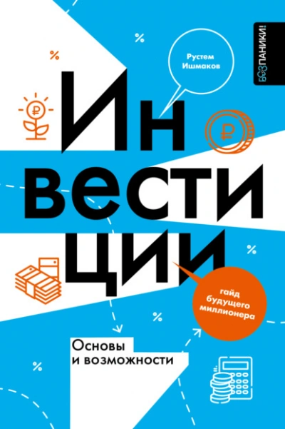 Инвестиции: основы и возможности. Гайд будущего миллионера - Ишмаков Рустем