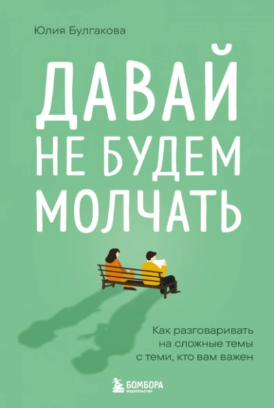 Давай не будем молчать. Как разговаривать на сложные темы с теми, кто вам важен - Юлия Булгакова - <a href=