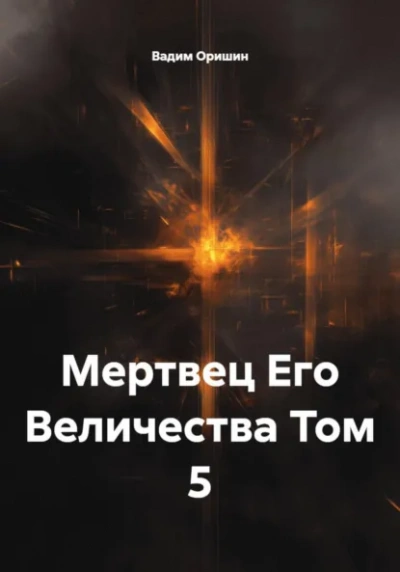 Мертвец Его Величества Том 5 - Вадим Оришин - <a href=