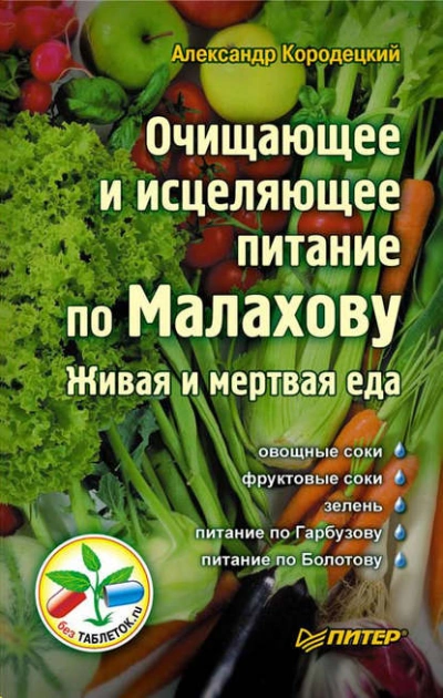 Очищающее и исцеляющее питание по Малахову. Живая и мертвая еда - Александр Кородецкий - <a href=