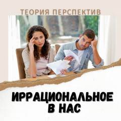Иррациональное в нас. Терия перспектив Даниэля Канемана. - Элина Муратова - <a href=