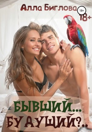 Бывший… Будущий?! - Алла Биглова - <a href=