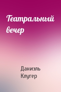 Театральный вечер - Даниэль Клугер - <a href=