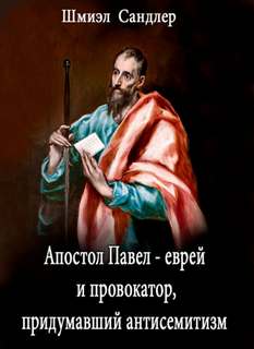 Апостол Павел - еврей и провокатор придумавший анитисемитизм - Шмиэл Сандлер - <a href=