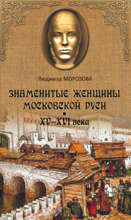 Знаменитые женщины Московской Руси XV-XVI века - Людмила Морозова - <a href=